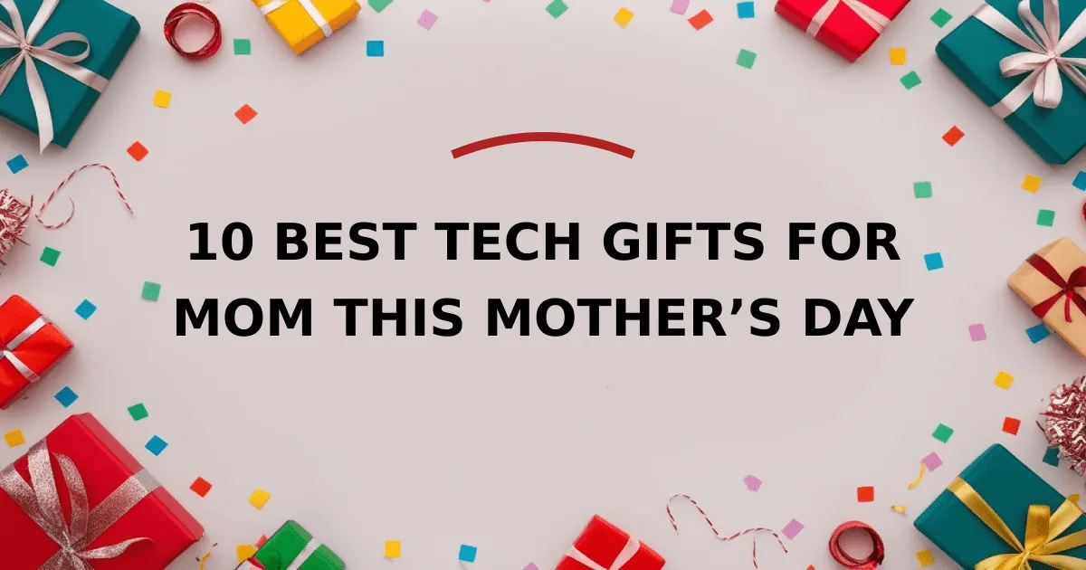 10 Best Tech Gifts for Mom This Mother’s Day